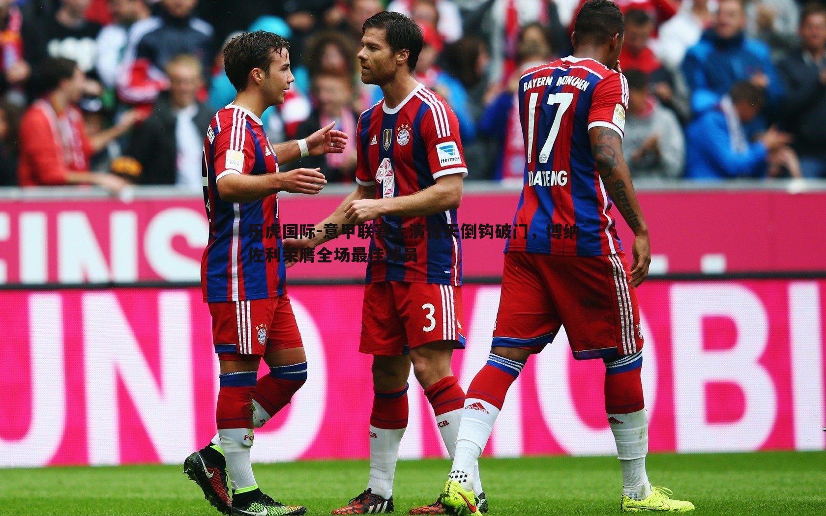 意甲联赛上演惊天倒钩破门，博纳佐利荣膺全场最佳球员